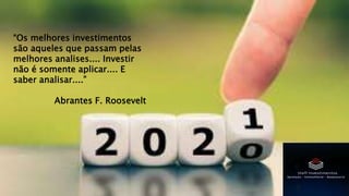 “Os melhores investimentos
são aqueles que passam pelas
melhores analises.... Investir
não é somente aplicar.... E
saber analisar....”
Abrantes F. Roosevelt
 