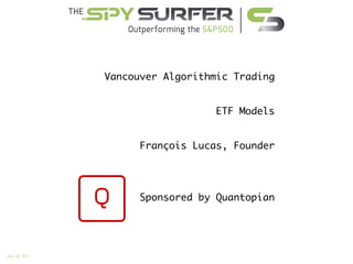 Jan 10, 2017
Vancouver Algorithmic Trading
ETF Models
François Lucas, Founder
Sponsored by Quantopian
 