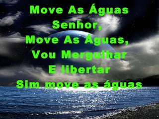 Move As Águas Senhor,  Move As Águas,  Vou Mergulhar E libertar Sim move as águas 