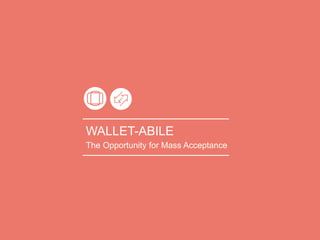 WALLET-ABILE
The Opportunity for Mass Acceptance
 