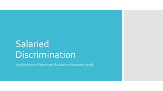 Salaried
Discrimination
An Analysis of Perceived Racism and Income Level
 