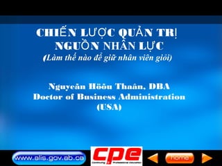 Nguyeãn Höõu Thaân, DBA
Doctor of Business Administration
(USA)
CHI N L C QU N TRẾ ƯỢ Ả Ị
NGU NỒ NHÂN L CỰ
(Làm thế nào để giữ nhân viên giỏi)
 