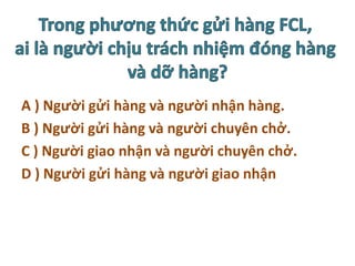 A ) Người gửi hàng và người nhận hàng.
B ) Người gửi hàng và người chuyên chở.
C ) Người giao nhận và người chuyên chở.
D ) Người gửi hàng và người giao nhận
 
