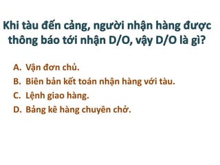 A. Vận đơn chủ.
B. Biên bản kết toán nhận hàng với tàu.
C. Lệnh giao hàng.
D. Bảng kê hàng chuyên chở.
 