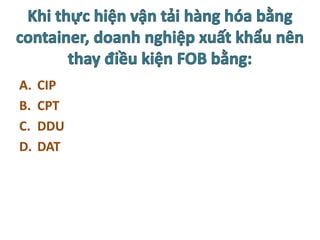 A. CIP
B. CPT
C. DDU
D. DAT
 