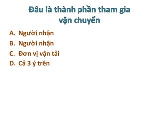 A. Người nhận
B. Người nhận
C. Đơn vị vận tải
D. Cả 3 ý trên
 