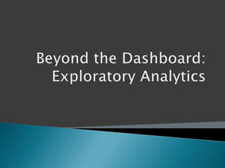 Beyond the Dashboard:Exploratory Analytics 