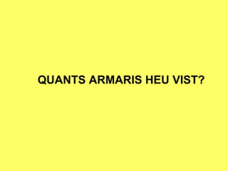 QUANTS ARMARIS HEU VIST? 