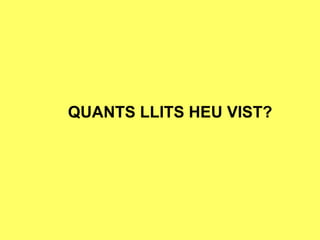 QUANTS LLITS HEU VIST? 