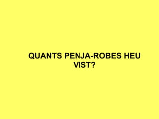 QUANTS PENJA-ROBES HEU VIST? 