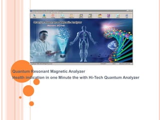 Quantum Resonant Magnetic Analyzer
Health indication in one Minute the with Hi-Tech Quantum Analyzer

 