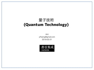 量子技術
(Quantum Technology)
Ant
yftzeng@gmail.com
2018-03-31
 