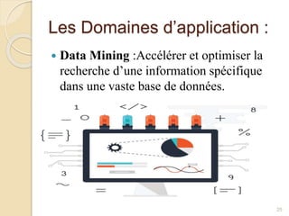 Les Domaines d’application :
 Data Mining :Accélérer et optimiser la
recherche d’une information spécifique
dans une vaste base de données.
25
 