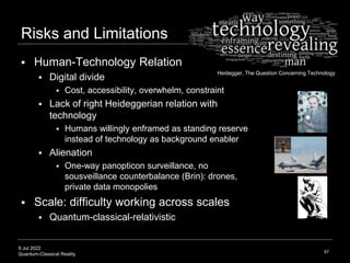 9 Jul 2022
Quantum-Classical Reality
Risks and Limitations
57
 Human-Technology Relation
 Digital divide
 Cost, accessi...