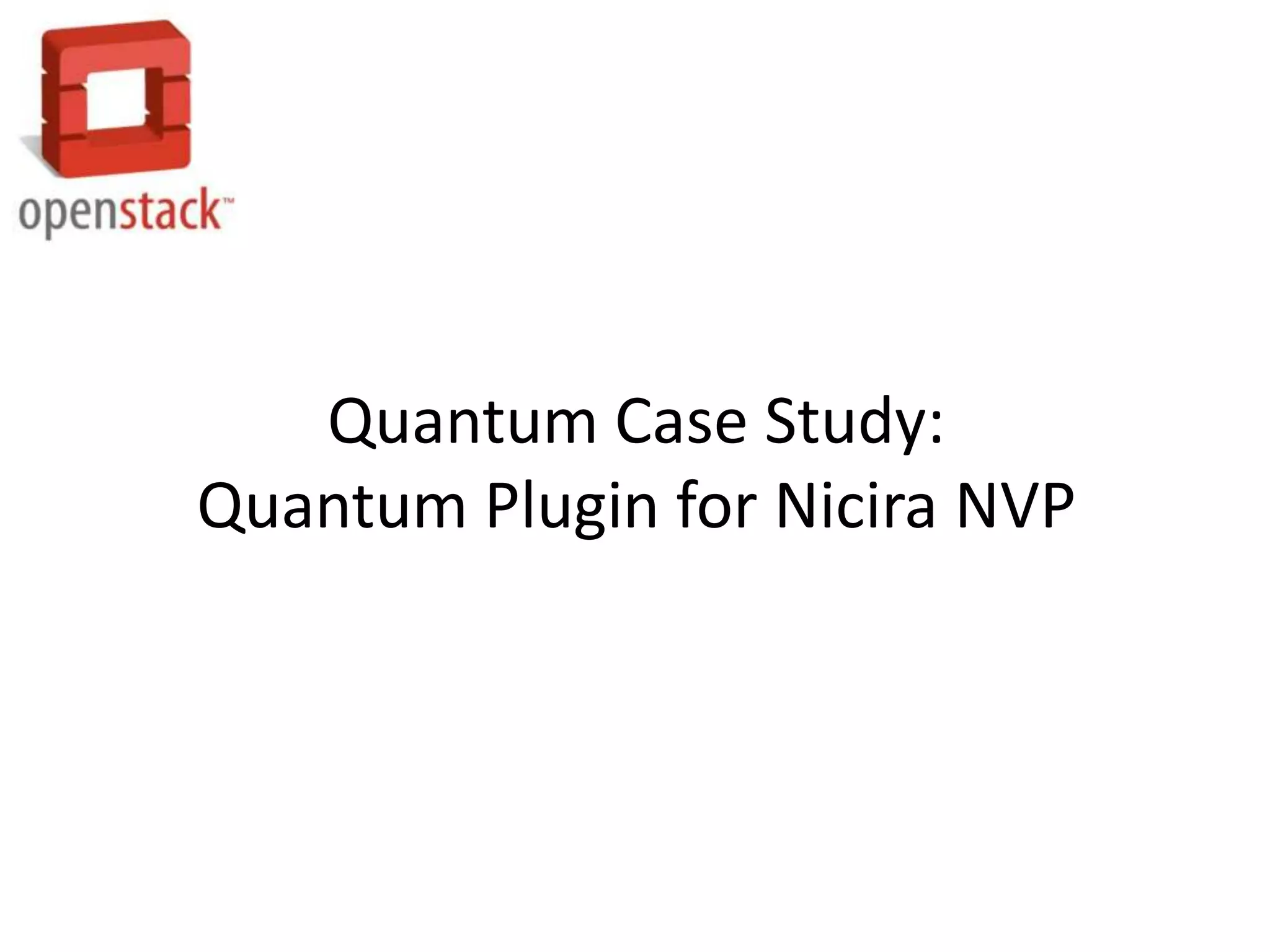 Quantum Case Study:
Quantum Plugin for Nicira NVP
 