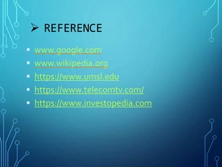  REFERENCE
 www.google.com
 www.wikipedia.org
 https://www.umsl.edu
 https://www.telecomtv.com/
 https://www.investopedia.com
 