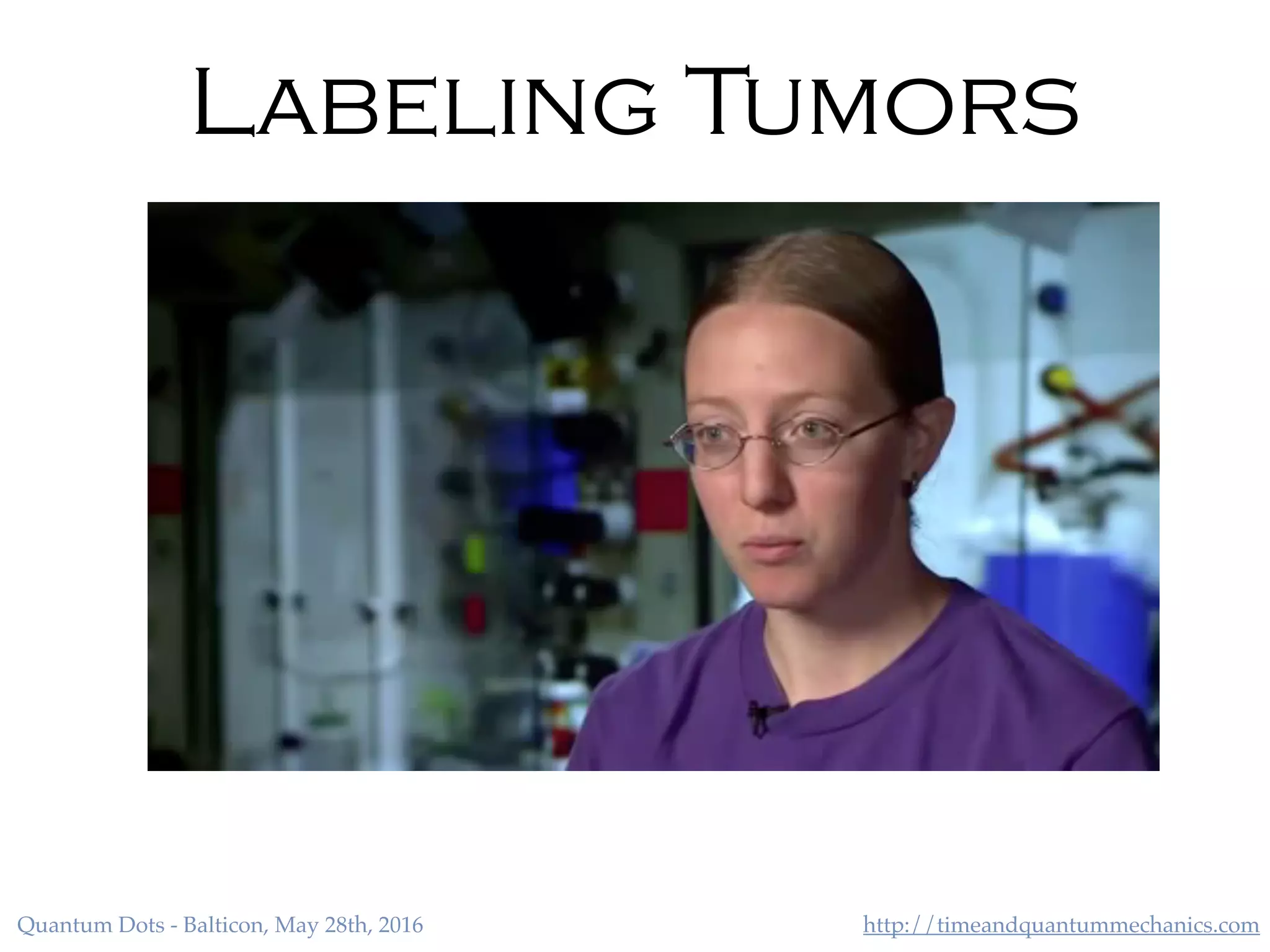 http://timeandquantummechanics.comQuantum Dots - Balticon, May 28th, 2016
Labeling Tumors
 