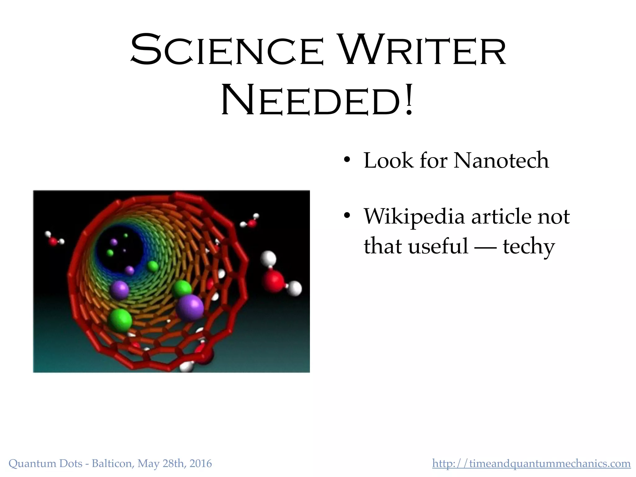 http://timeandquantummechanics.comQuantum Dots - Balticon, May 28th, 2016
Science Writer
Needed!
• Look for Nanotech
• Wikipedia article not
that useful — techy
 