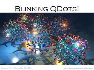 http://timeandquantummechanics.comQuantum Dots - Balticon, May 28th, 2016
Blinking QDots!
 