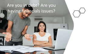 Are you in debt? Are you
having financials issues?
 