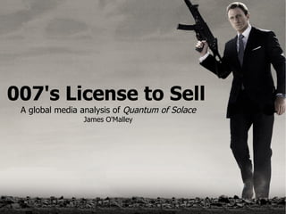 007's License to Sell A global media analysis of  Quantum of Solace James O'Malley 