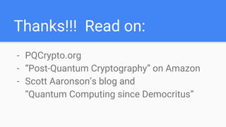 Thanks!!! Read on:
- PQCrypto.org
- “Post-Quantum Cryptography” on Amazon
- Scott Aaronson’s blog and
“Quantum Computing since Democritus”
 