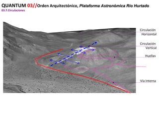 QUANTUM  03// Orden Arquitectónico,  Plataforma Astronómica Rio Hurtado 03.7.Circulaciones Huellas Circulación  Horizontal Vía Interna Circulación  Vertical 