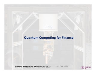Quantum Computing for Finance
22nd Dec 2022
GLOBAL AI FESTIVAL AND FUTURE 2022
 