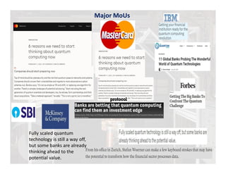 Fully scaled quantum
technology is still a way off,
but some banks are already
thinking ahead to the
potential value.
Major MoUs
 