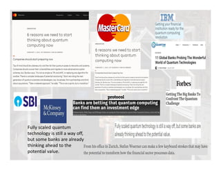 Fully scaled quantum
technology is still a way off,
but some banks are already
thinking ahead to the
potential value.
 