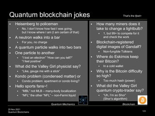 20 Nov 2021
Quantum Blockchains
Quantum blockchain jokes
123
That's the t|ket>
 How many miners does it
take to change a ...