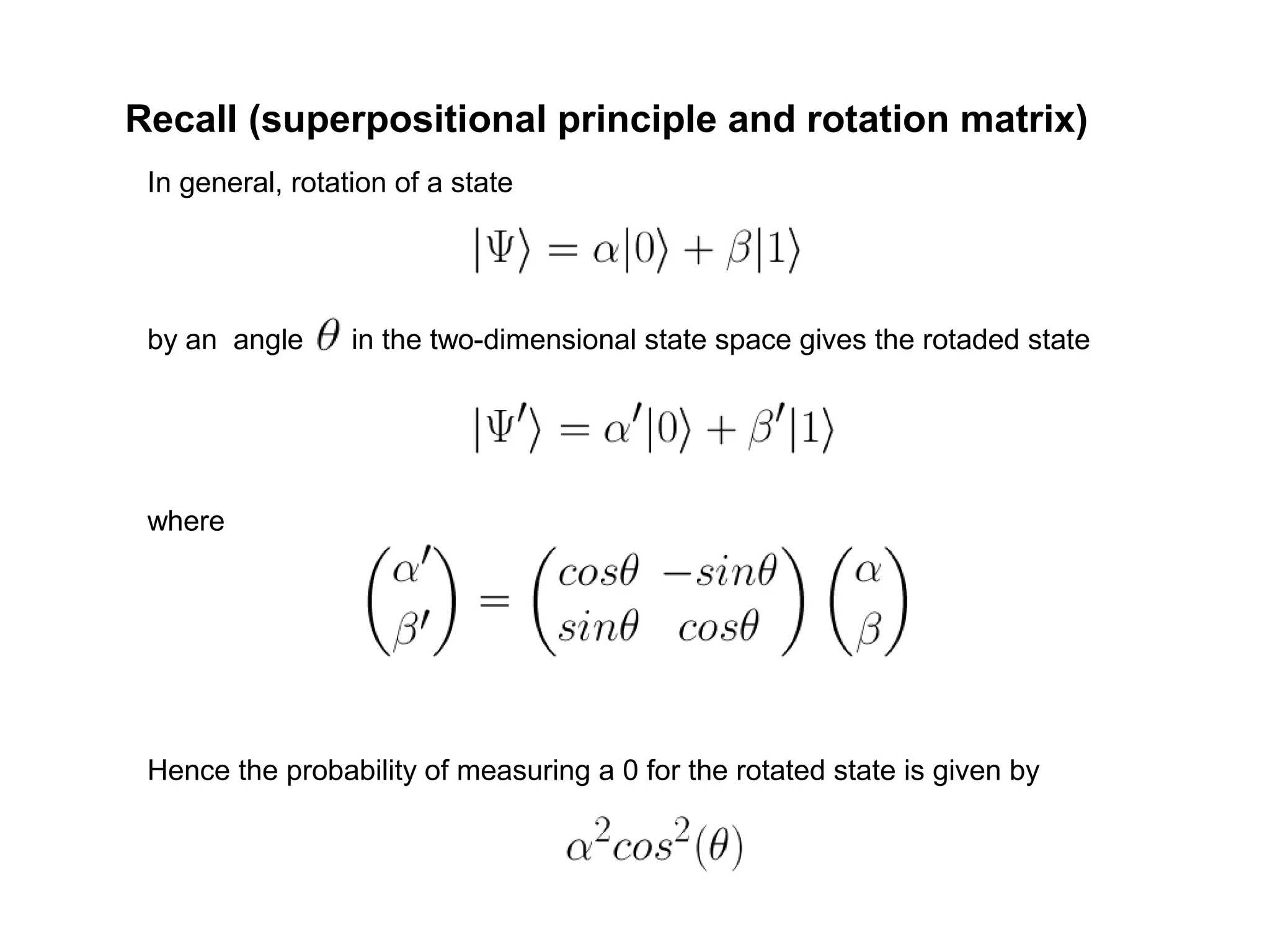 Recall (superpositional principle and rotation matrix)
In general, rotation of a state
by an angle in the two-dimensional state space gives the rotaded state
where
Hence the probability of measuring a 0 for the rotated state is given by
 