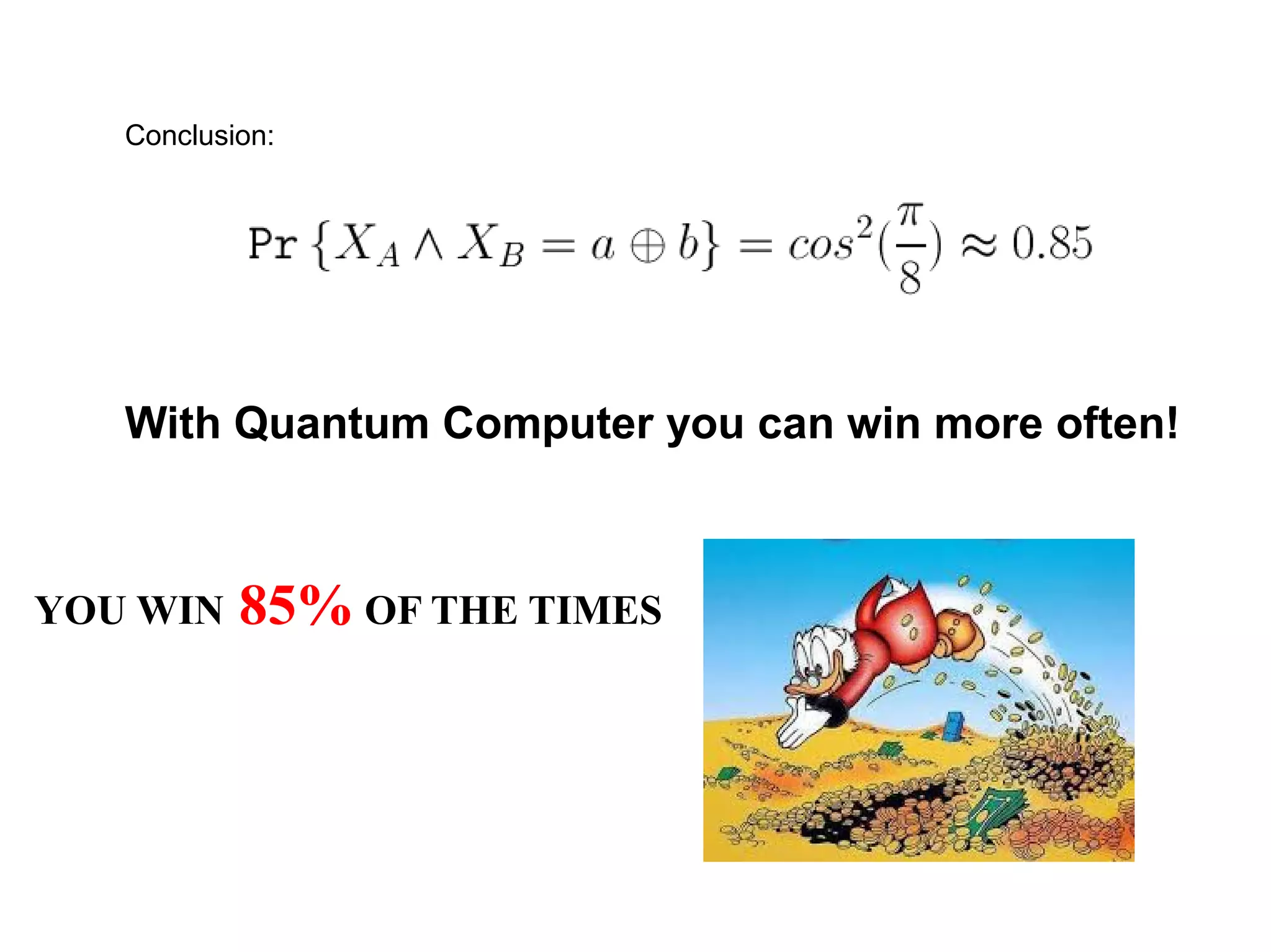 Conclusion:
With Quantum Computer you can win more often!
YOU WIN 85% OF THE TIMES
 