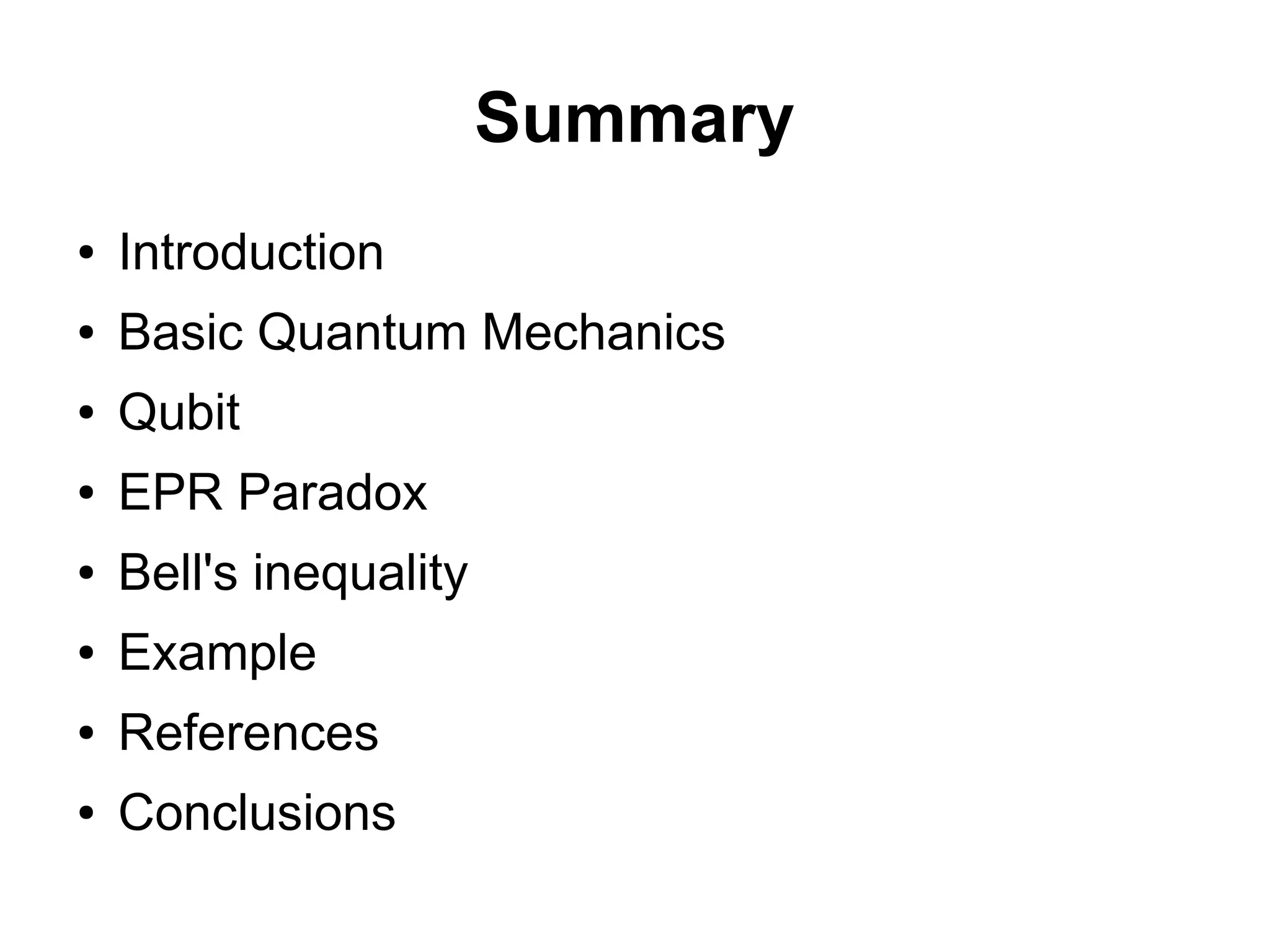 Summary
● Introduction
● Basic Quantum Mechanics
● Qubit
● EPR Paradox
● Bell's inequality
● Example
● References
● Conclusions
 