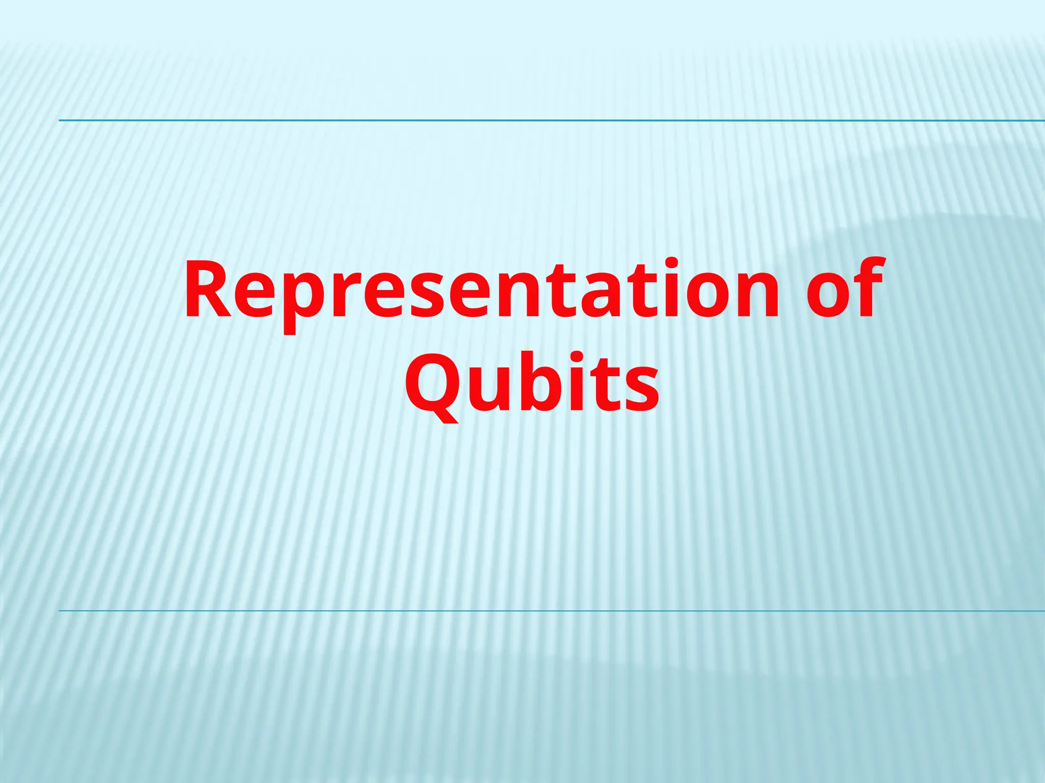 Representation of
Qubits
 