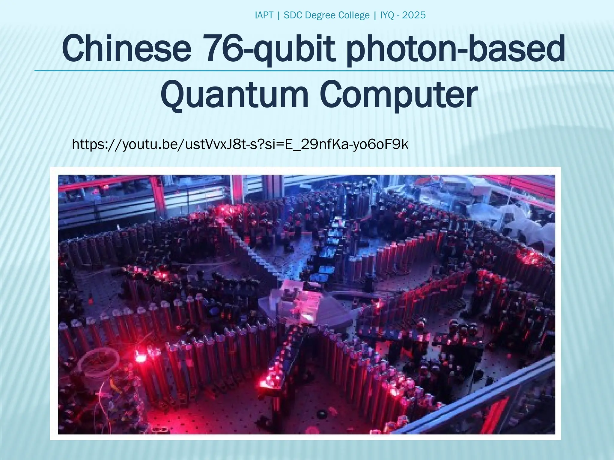 IAPT | SDC Degree College | IYQ - 2025
Chinese 76-qubit photon-based
Quantum Computer
https://youtu.be/ustVvxJ8t-s?si=E_29nfKa-yo6oF9k
 