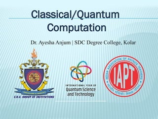 Classical/Quantum
Computation
Dr. Ayesha Anjum | SDC Degree College, Kolar
 