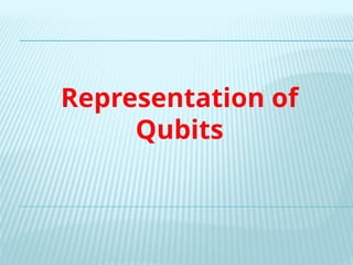 Representation of
Qubits
 