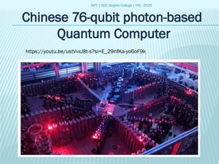 IAPT | SDC Degree College | IYQ - 2025
Chinese 76-qubit photon-based
Quantum Computer
https://youtu.be/ustVvxJ8t-s?si=E_29nfKa-yo6oF9k
 