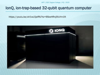 IAPT | SDC Degree College | IYQ - 2025
IonQ, ion-trap-based 32-qubit quantum computer
https://youtu.be/aV1wL5jsfRU?si=9SkeHRnj5fuYm1ft
 