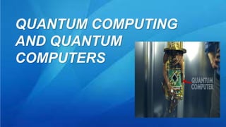 QUANTUM COMPUTING
AND QUANTUM
COMPUTERS
 