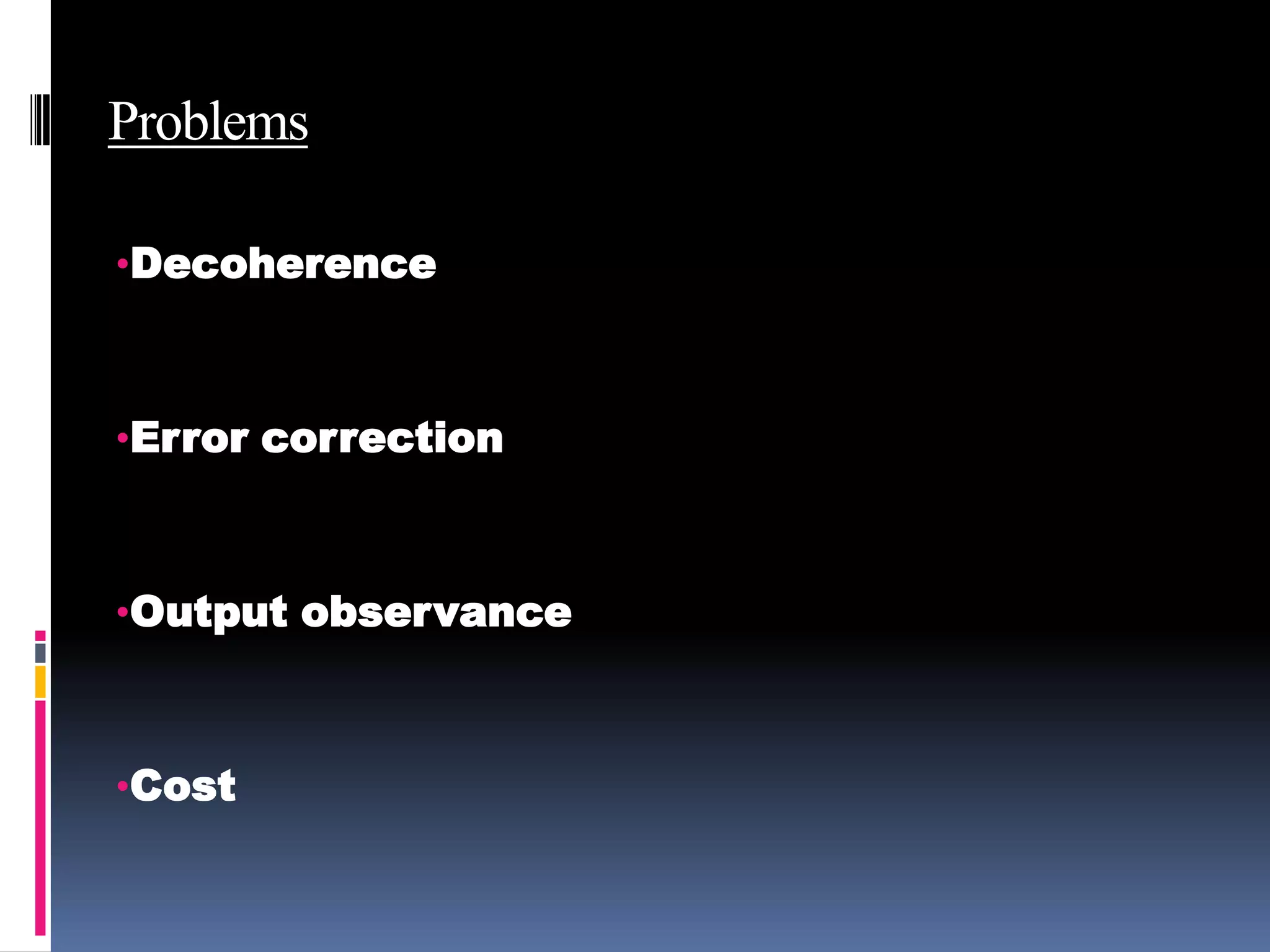 Problems

•Decoherence



•Error correction



•Output observance



•Cost
 