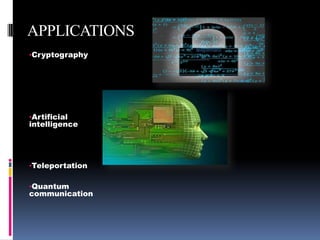 APPLICATIONS
•Cryptography




•Artificial
intelligence




•Teleportation

•Quantum
communication
 