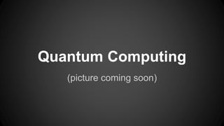 Quantum Computing
(picture coming soon)
 