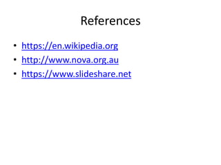 References
• https://en.wikipedia.org
• http://www.nova.org.au
• https://www.slideshare.net
 