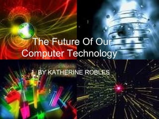 Quantum Computers By Katherine Robles The Future Of Our  Computer Technology BY KATHERINE ROBLES 
