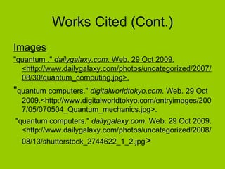 Works Cited (Cont.) <ul><li>Images </li></ul><ul><li>&quot;quantum .&quot;  dailygalaxy.com . Web. 29 Oct 2009. <http://ww...