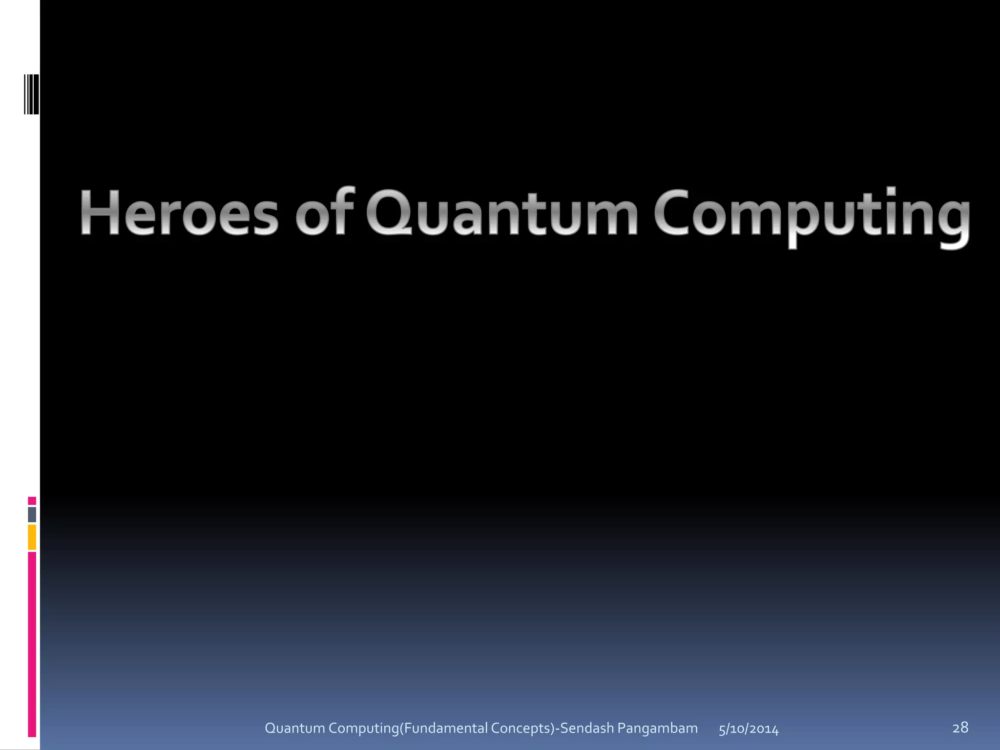 5/10/2014Quantum Computing(Fundamental Concepts)-Sendash Pangambam 28
 