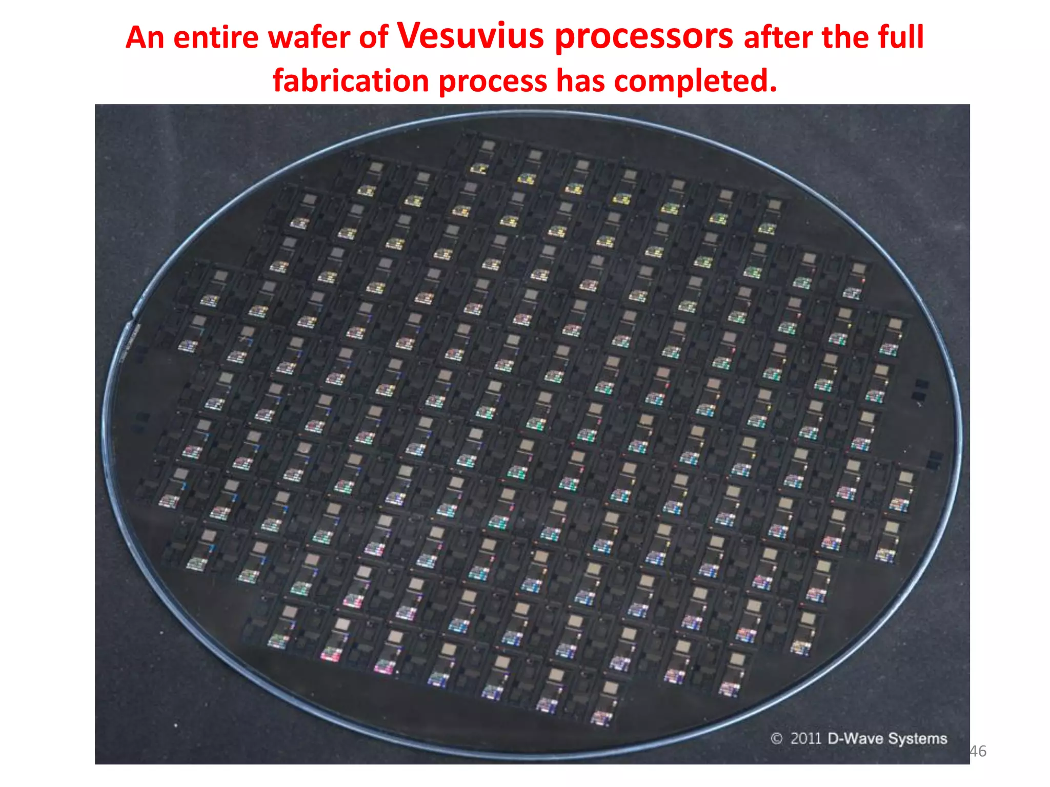 An entire wafer of Vesuvius processors after the full
fabrication process has completed.
.
46
 
