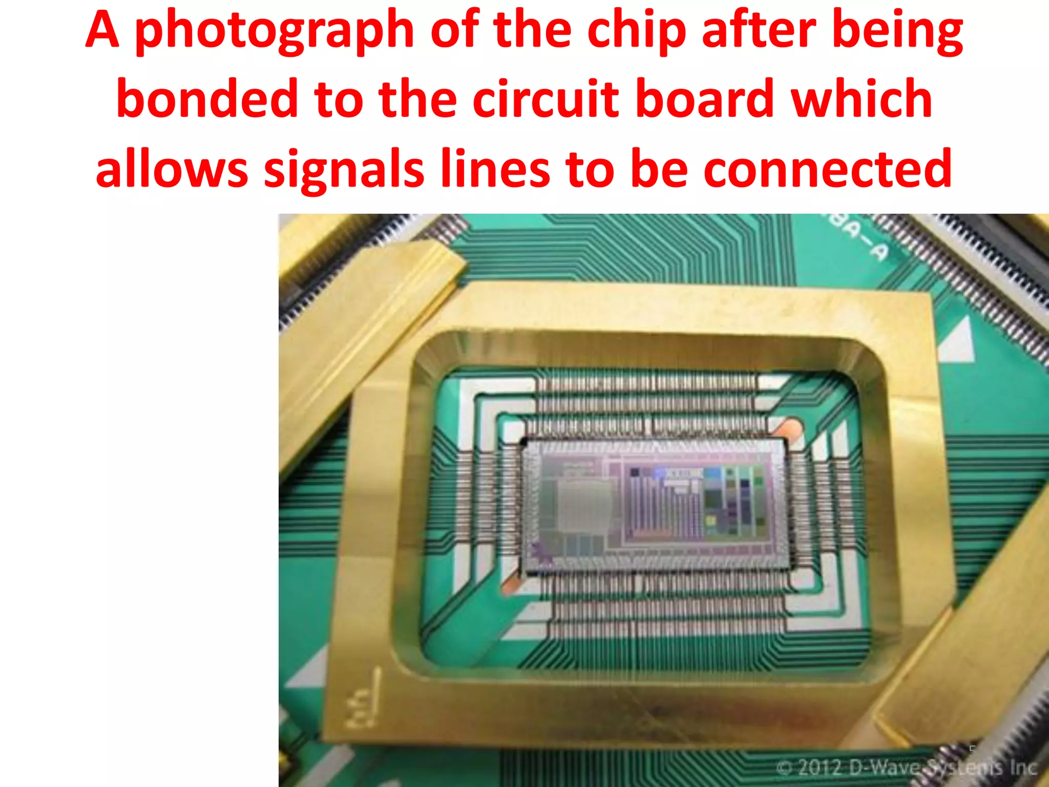 A photograph of the chip after being
bonded to the circuit board which
allows signals lines to be connected
51
 
